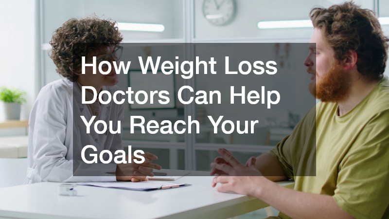 How Weight Loss Doctors Can Help You Reach Your Goals