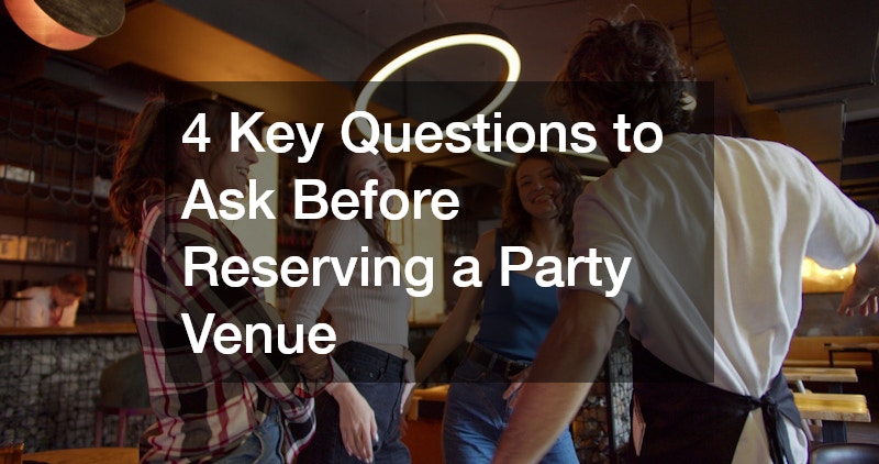 4 Key Questions to Ask Before Reserving a Party Venue