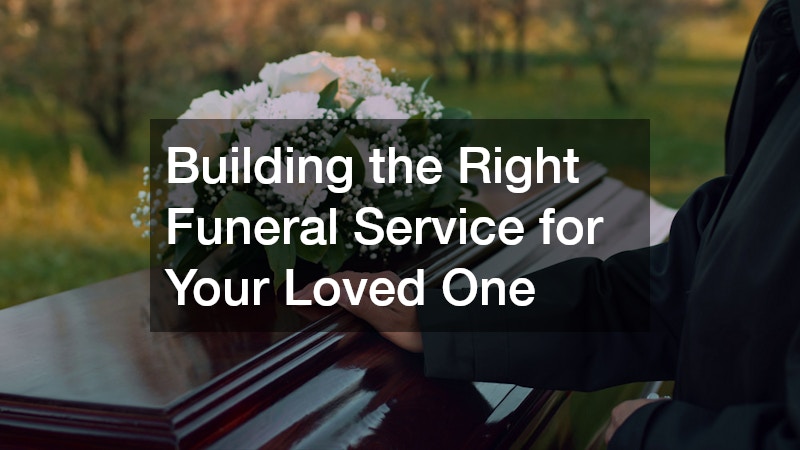 Building the Right Funeral Service for Your Loved One