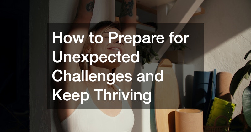 How to Prepare for Unexpected Challenges and Keep Thriving